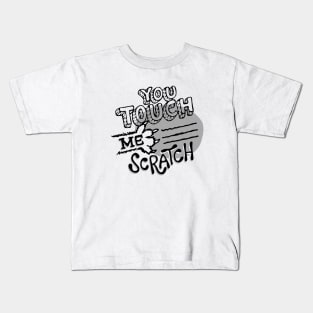 You Touch Me Scratch Kids T-Shirt